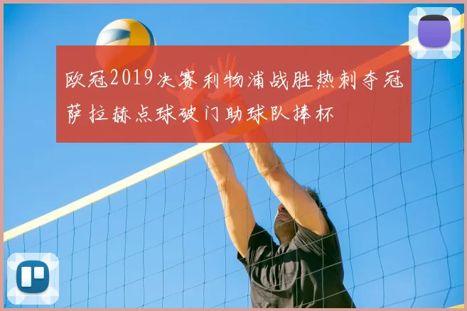 欧冠2019决赛利物浦战胜热刺夺冠萨拉赫点球破门助球队捧杯
