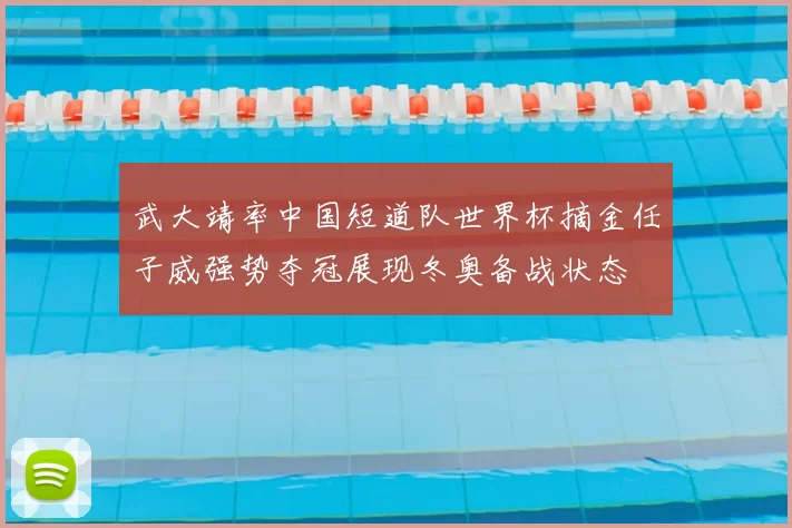 武大靖率中国短道队世界杯摘金任子威强势夺冠展现冬奥备战状态
