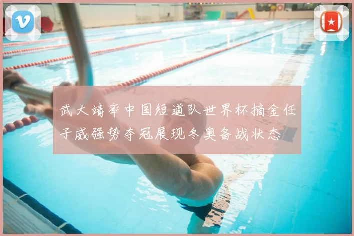 武大靖率中国短道队世界杯摘金任子威强势夺冠展现冬奥备战状态