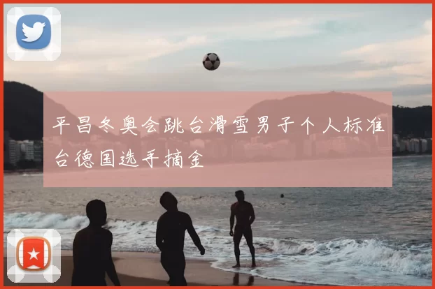 平昌冬奥会跳台滑雪男子个人标准台德国选手摘金