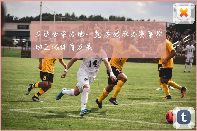 亚运会举办地一览 多城承办赛事推动区域体育发展